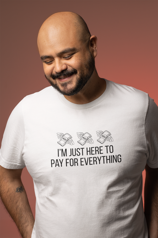 I'm Just Here to Pay for Everything T‑Shirt