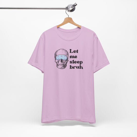 Let Me Sleep Bruh T‑Shirt