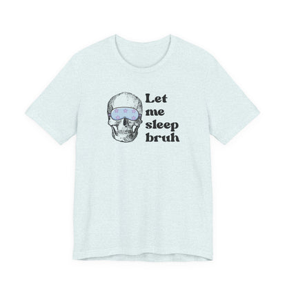 Let Me Sleep Bruh T‑Shirt