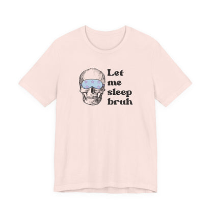Let Me Sleep Bruh T‑Shirt