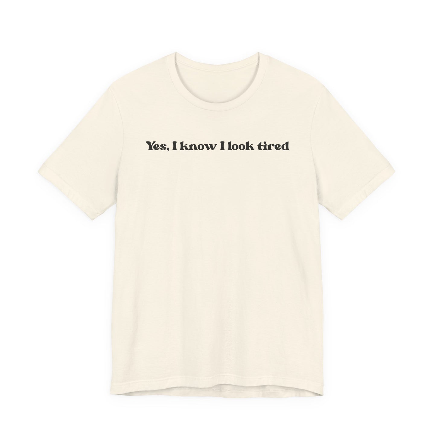 Yes, I Know I Look Tired T‑Shirt