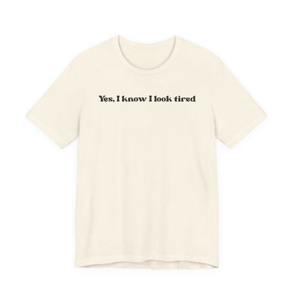 Yes, I Know I Look Tired T‑Shirt