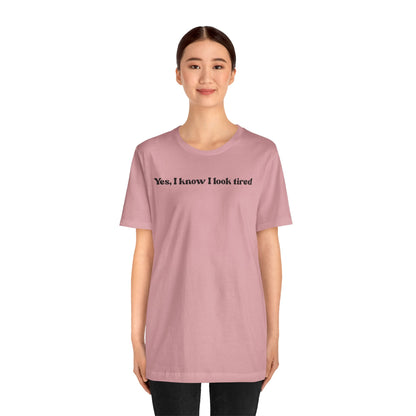 Yes, I Know I Look Tired T‑Shirt