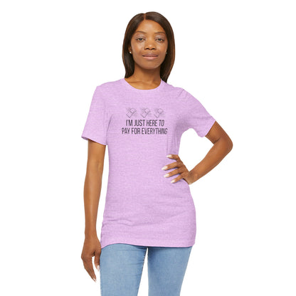 I'm Just Here to Pay for Everything T‑Shirt