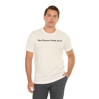 Yes, I Know I Look Tired T‑Shirt