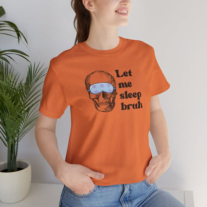 Let Me Sleep Bruh T‑Shirt