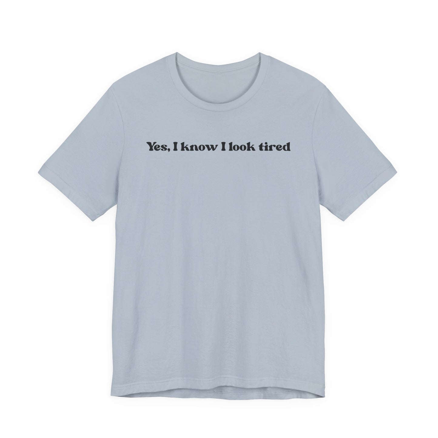Yes, I Know I Look Tired T‑Shirt