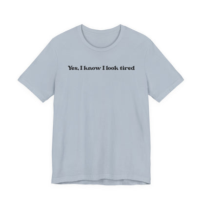 Yes, I Know I Look Tired T‑Shirt
