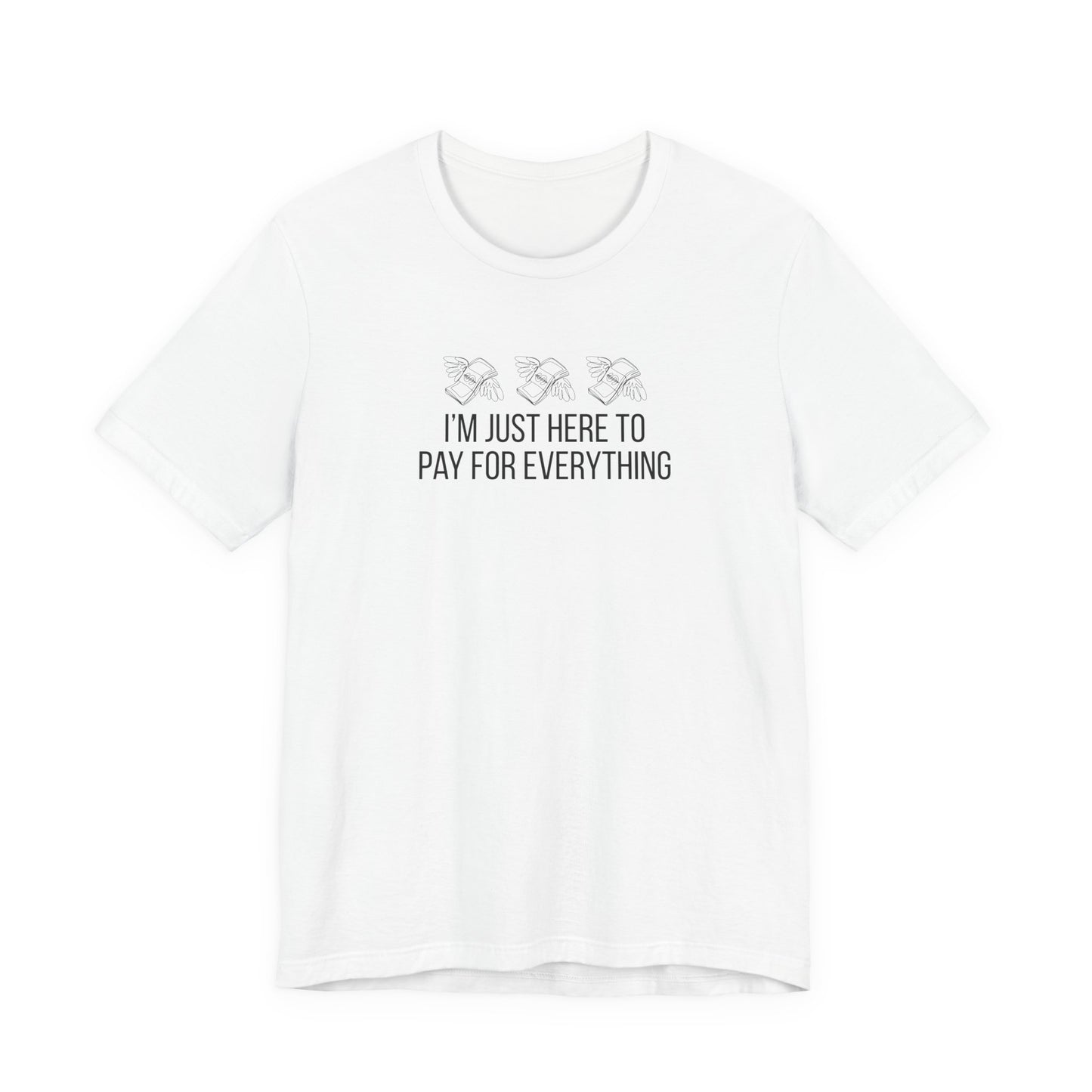 I'm Just Here to Pay for Everything T‑Shirt