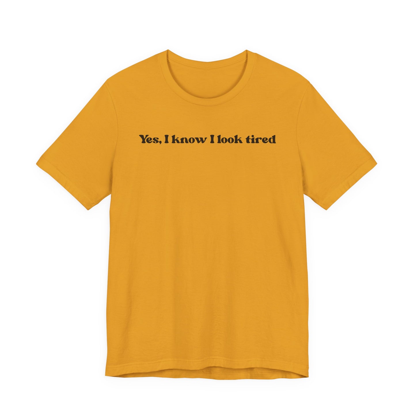Yes, I Know I Look Tired T‑Shirt
