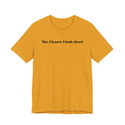 Yes, I Know I Look Tired T‑Shirt