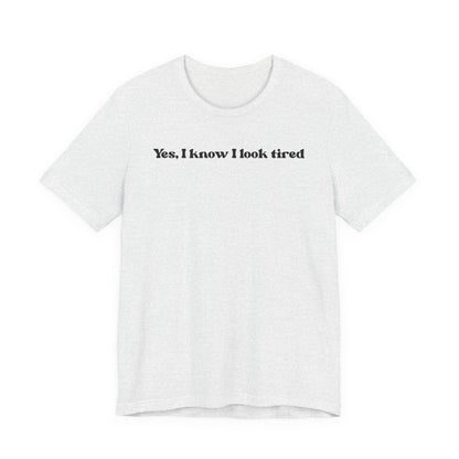 Yes, I Know I Look Tired T‑Shirt