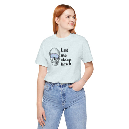 Let Me Sleep Bruh T‑Shirt