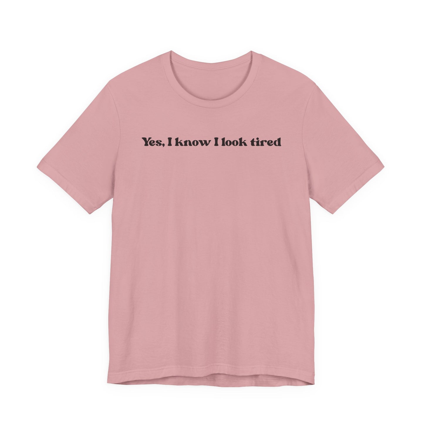 Yes, I Know I Look Tired T‑Shirt