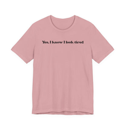 Yes, I Know I Look Tired T‑Shirt