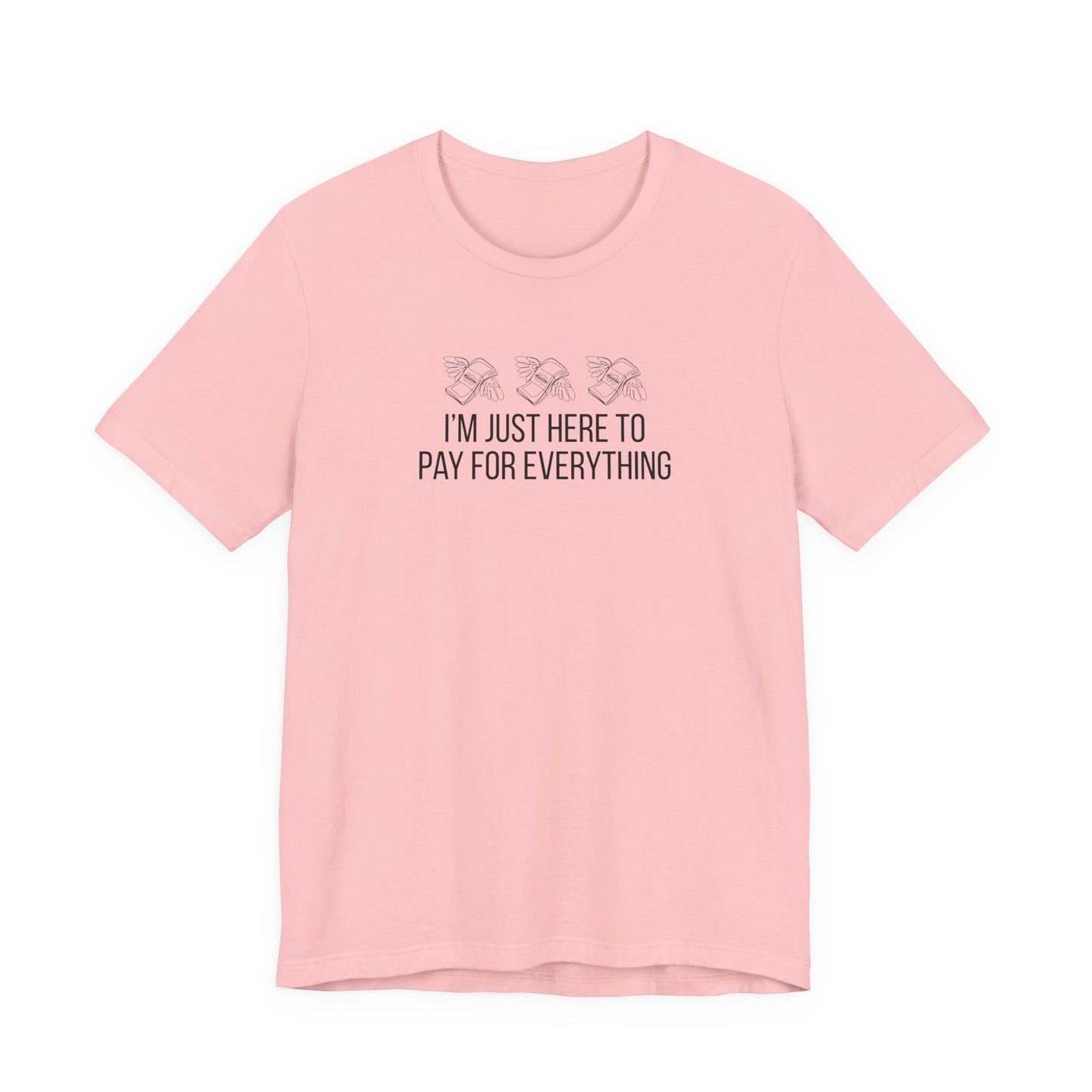 I'm Just Here to Pay for Everything T‑Shirt