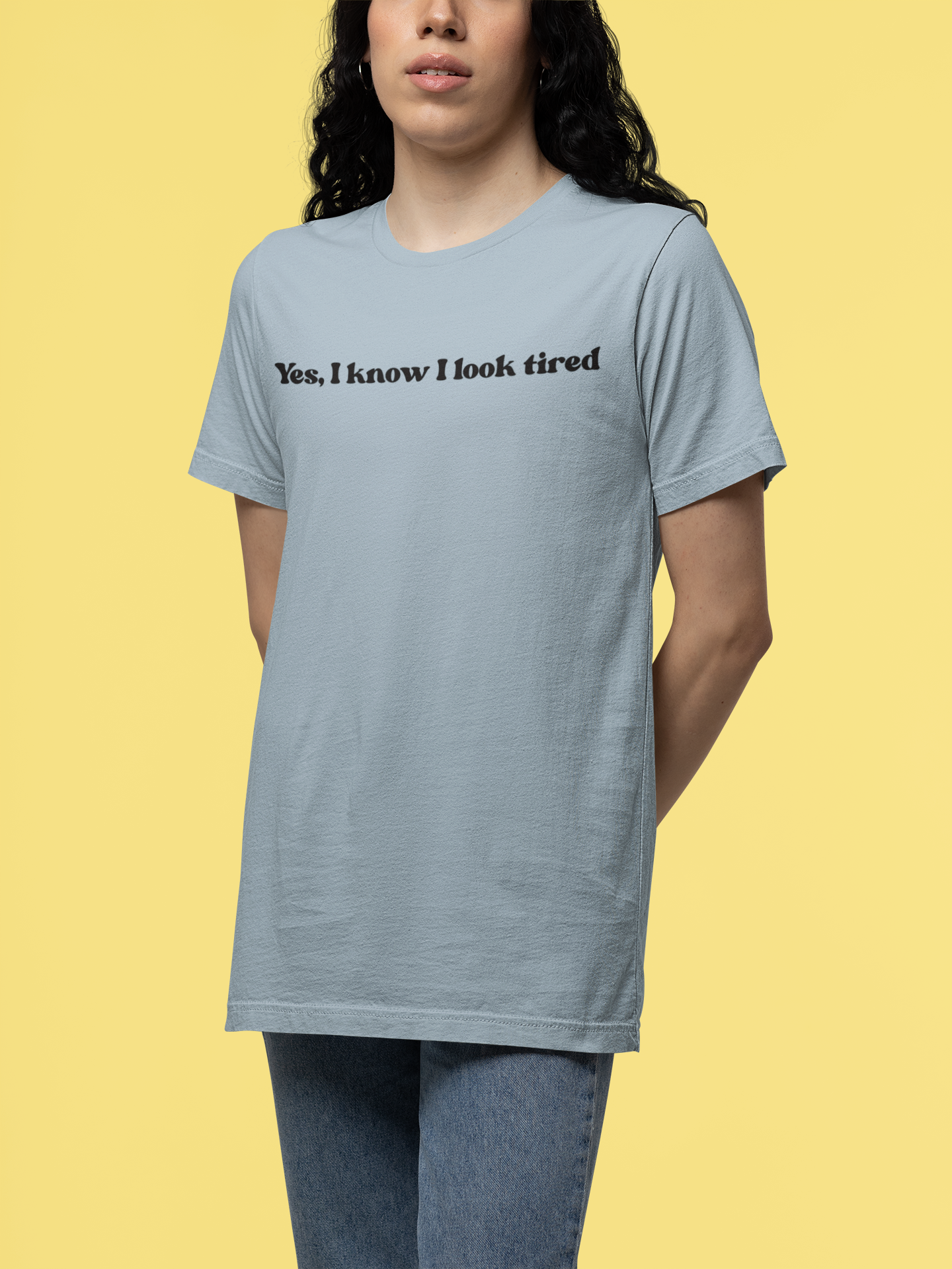 Yes, I Know I Look Tired T‑Shirt