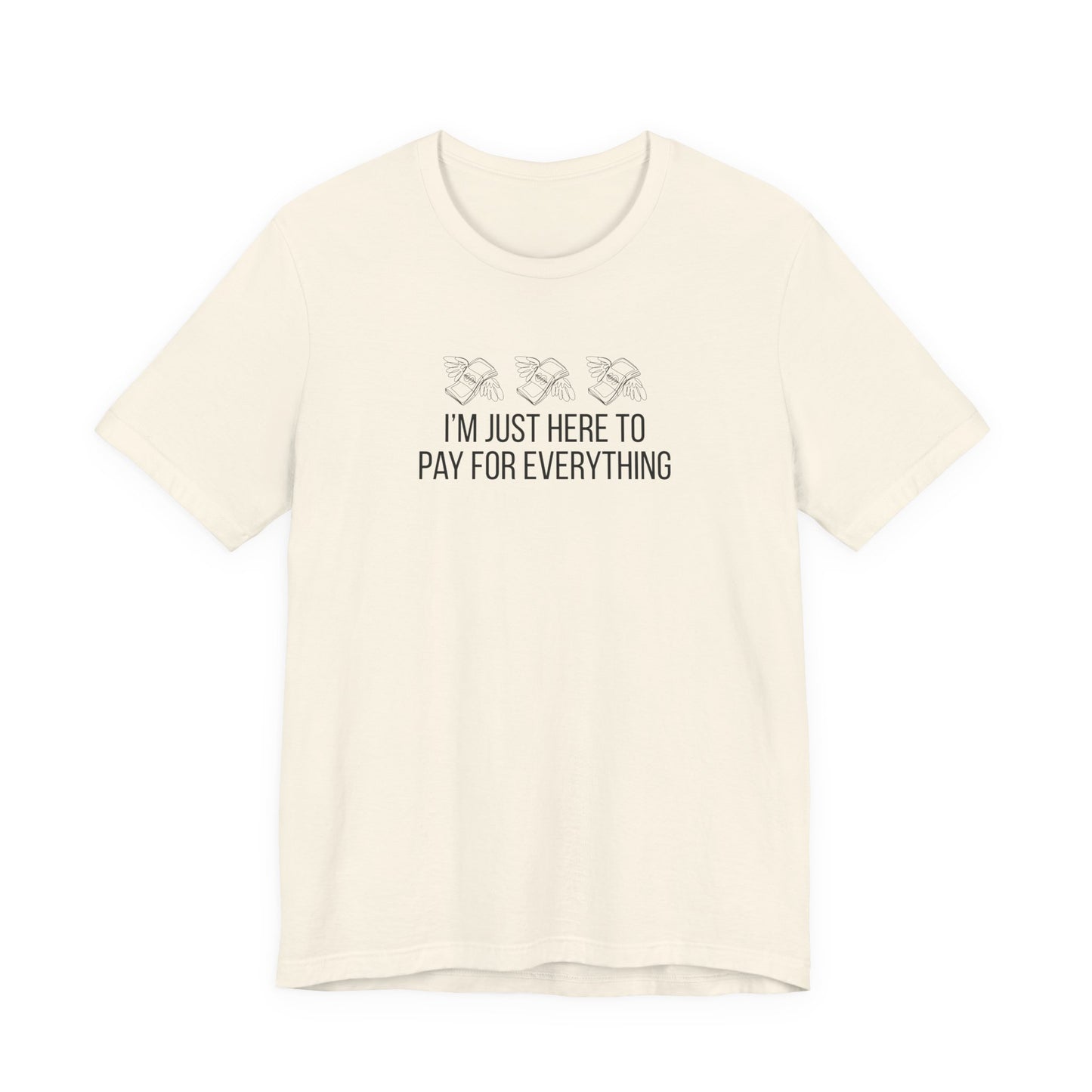 I'm Just Here to Pay for Everything T‑Shirt