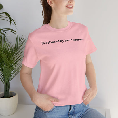 Not Phased By Your Tantrum T‑Shirt