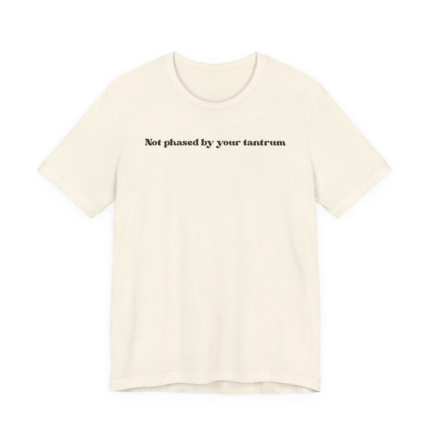 Not Phased By Your Tantrum T‑Shirt
