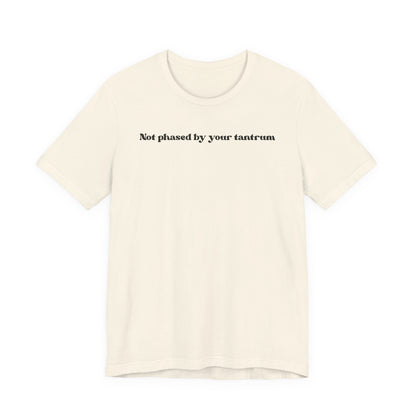 Not Phased By Your Tantrum T‑Shirt