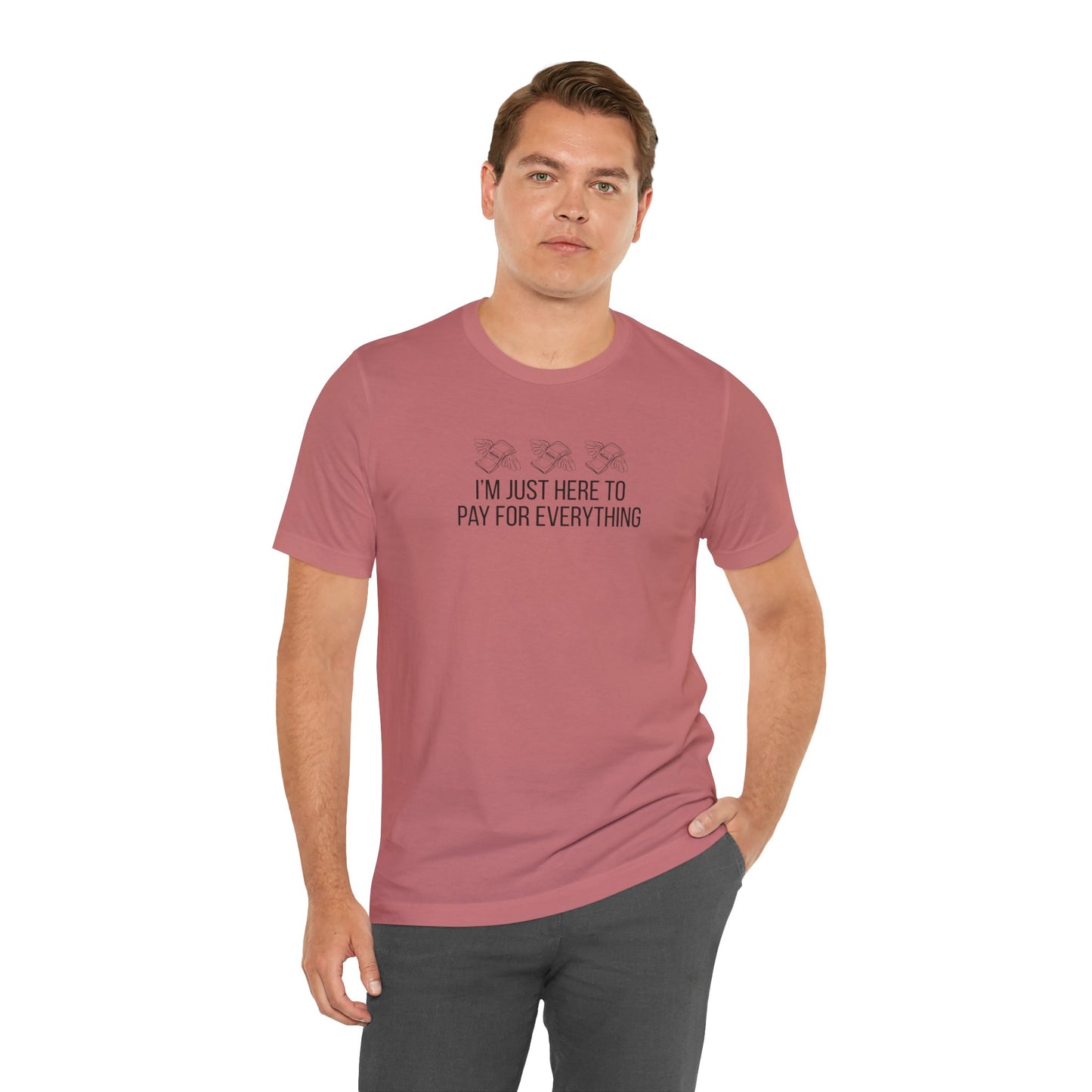 I'm Just Here to Pay for Everything T‑Shirt