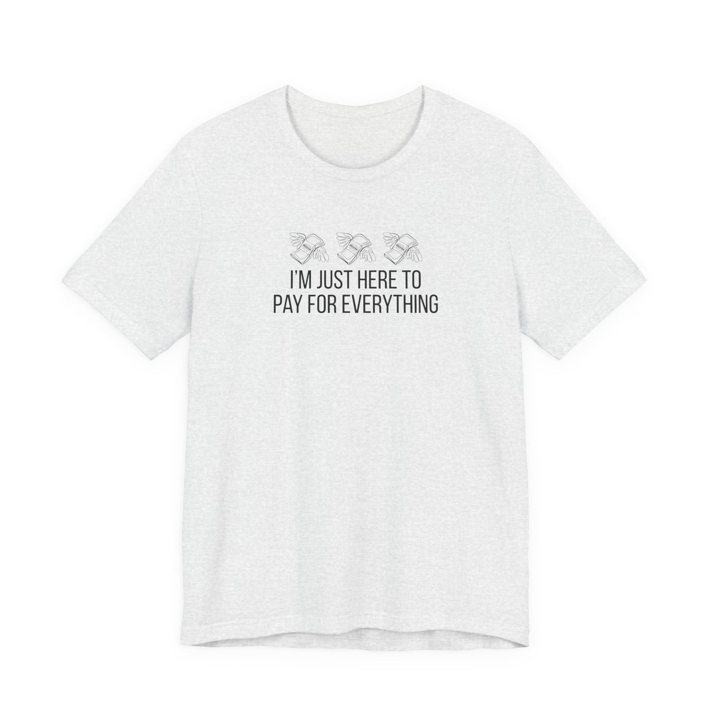 I'm Just Here to Pay for Everything T‑Shirt