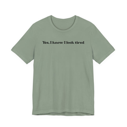 Yes, I Know I Look Tired T‑Shirt