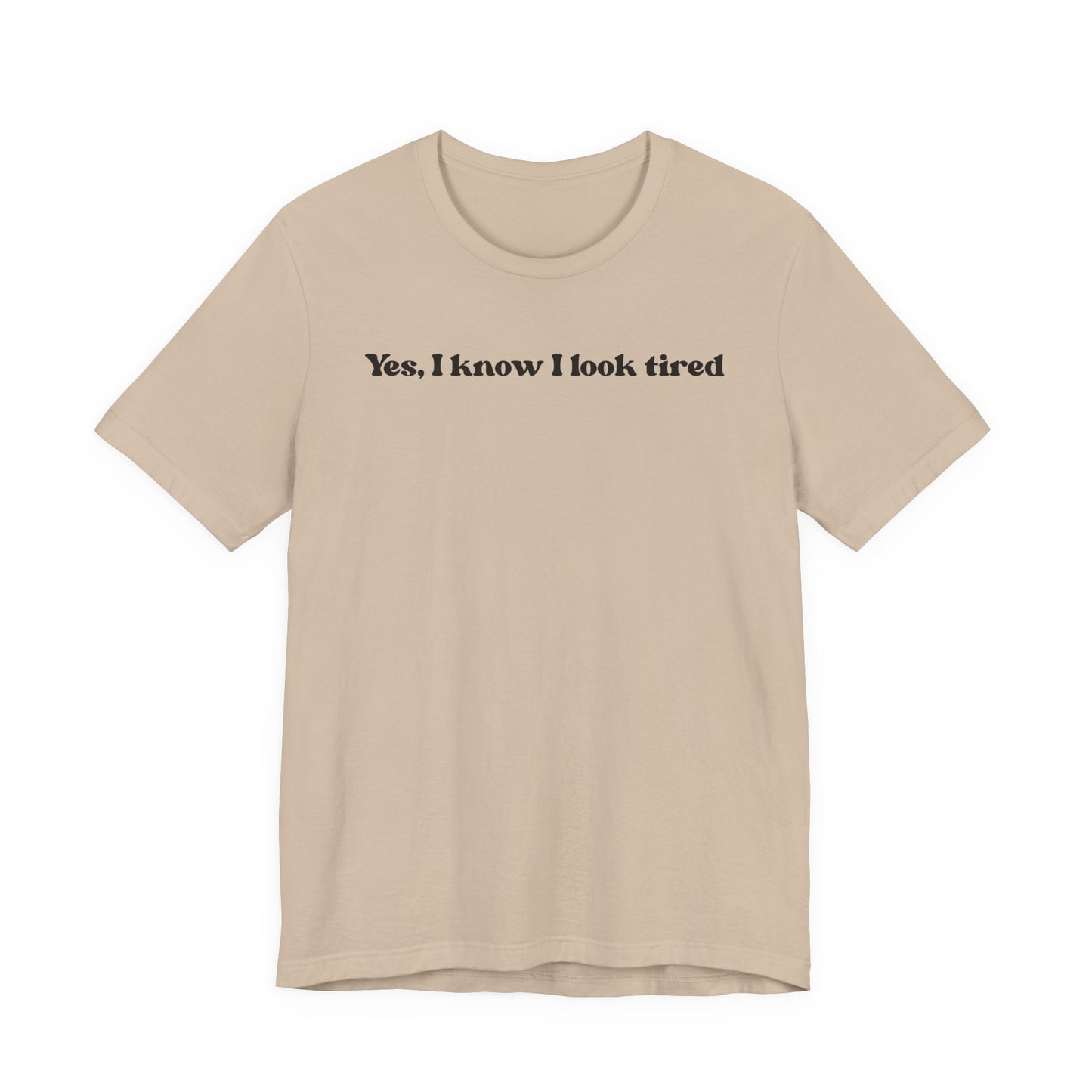 Yes, I Know I Look Tired T‑Shirt