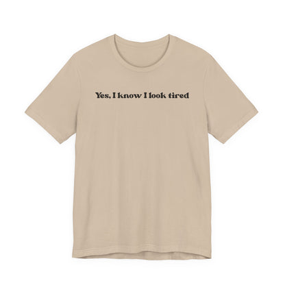 Yes, I Know I Look Tired T‑Shirt