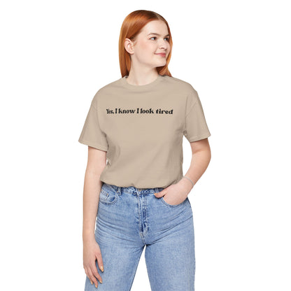 Yes, I Know I Look Tired T‑Shirt