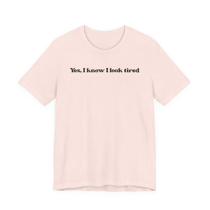Yes, I Know I Look Tired T‑Shirt