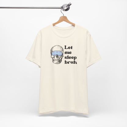 Let Me Sleep Bruh T‑Shirt