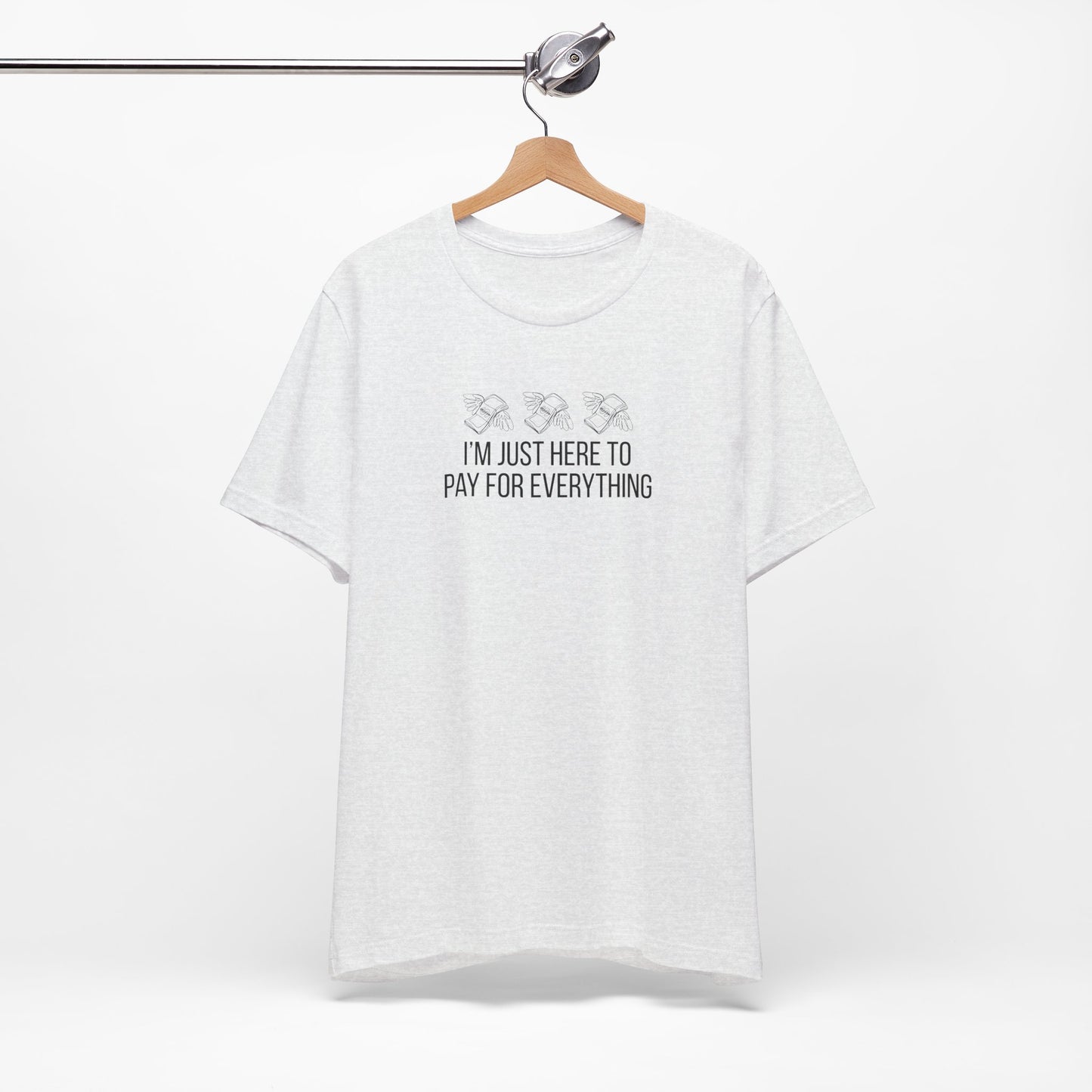 I'm Just Here to Pay for Everything T‑Shirt