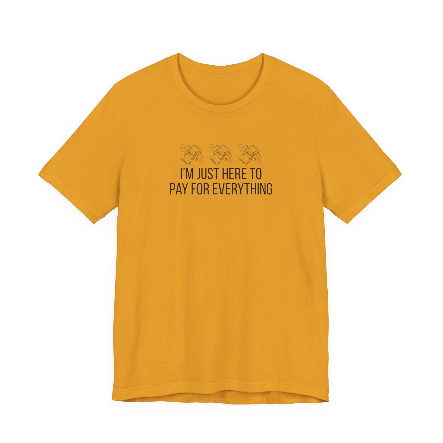 I'm Just Here to Pay for Everything T‑Shirt