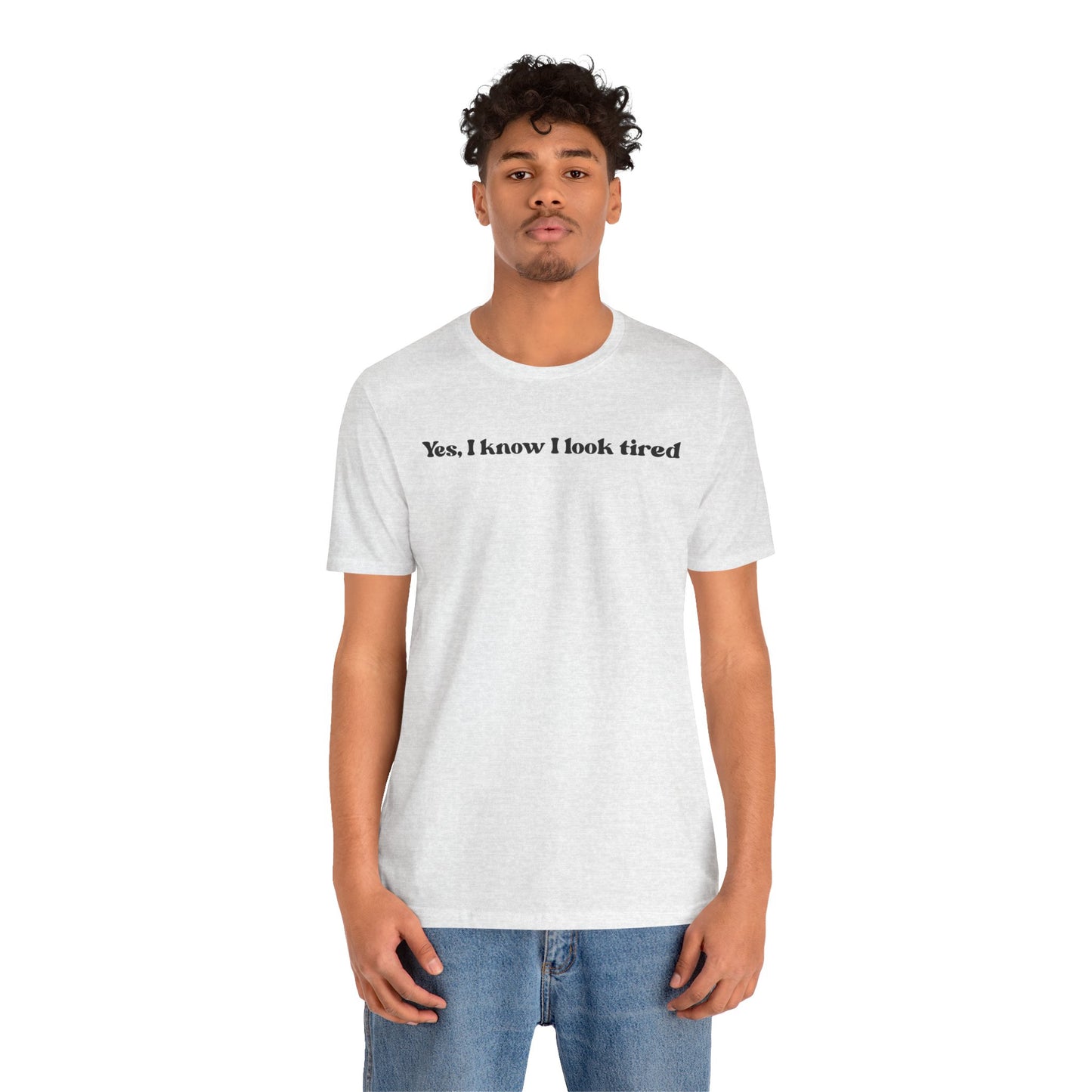 Yes, I Know I Look Tired T‑Shirt