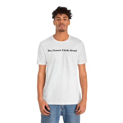 Yes, I Know I Look Tired T‑Shirt