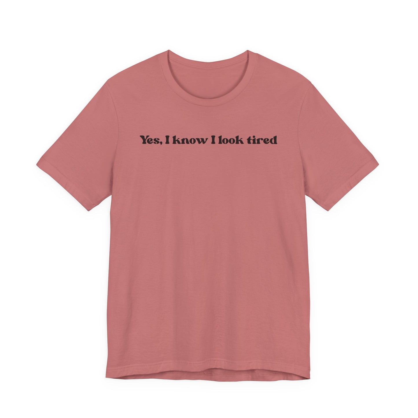 Yes, I Know I Look Tired T‑Shirt
