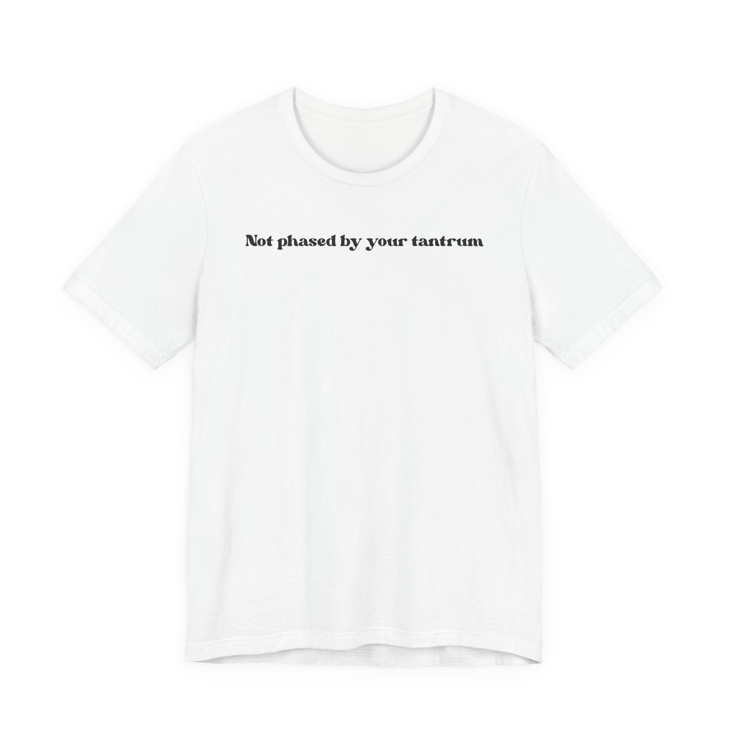 Not Phased By Your Tantrum T‑Shirt
