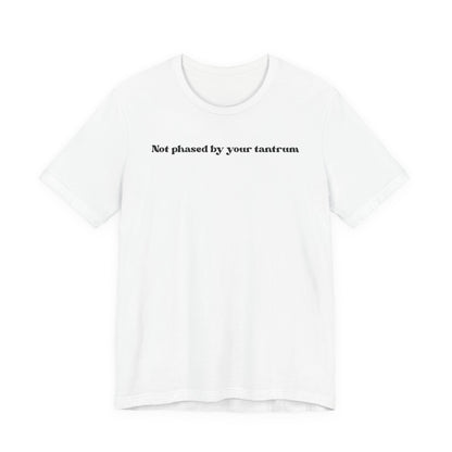Not Phased By Your Tantrum T‑Shirt