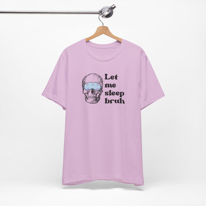 Let Me Sleep Bruh T‑Shirt
