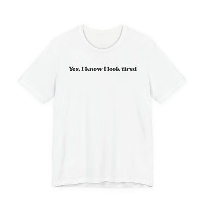 Yes, I Know I Look Tired T‑Shirt