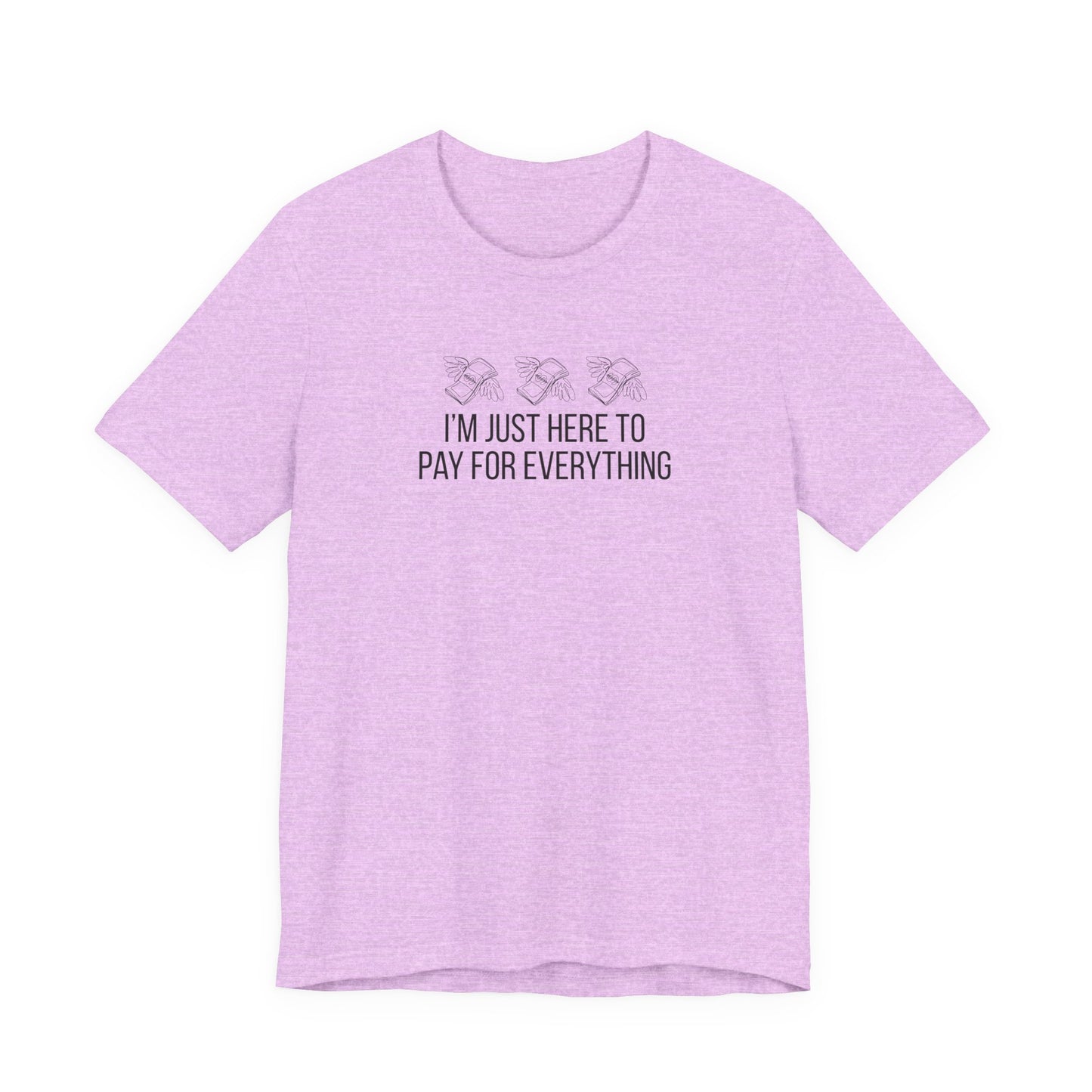 I'm Just Here to Pay for Everything T‑Shirt