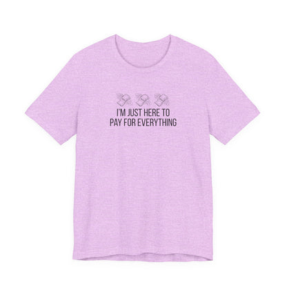 I'm Just Here to Pay for Everything T‑Shirt