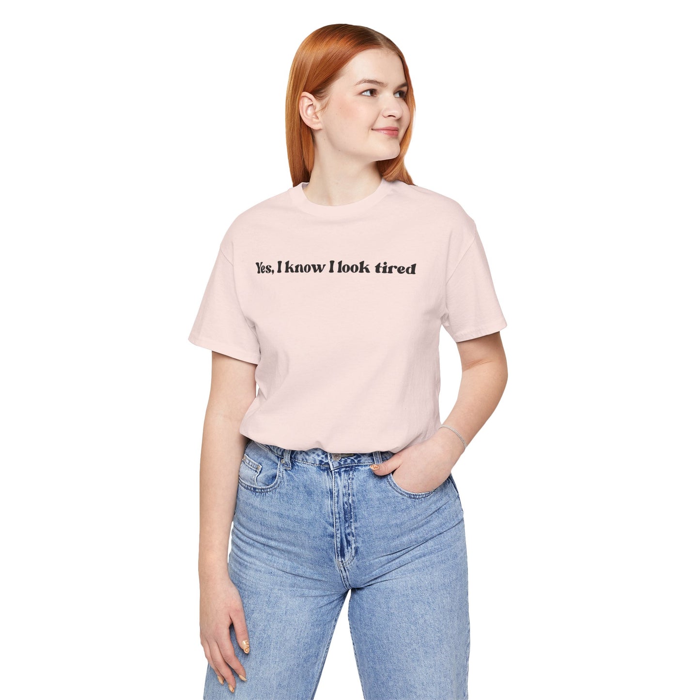 Yes, I Know I Look Tired T‑Shirt