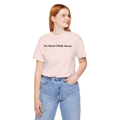Yes, I Know I Look Tired T‑Shirt