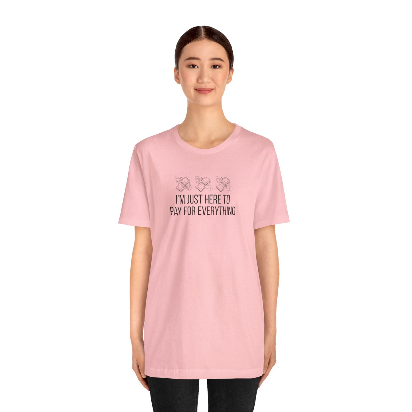 I'm Just Here to Pay for Everything T‑Shirt